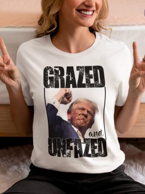 Donald Trump Grazed And Unfazed T Shirt Donald Trump Tribute T Shirt Donald Trump Fan Products riracha 3