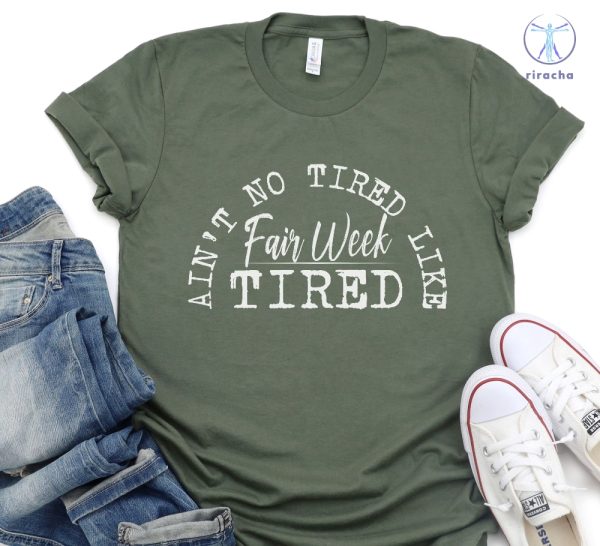 Aint No Tired Like Fair Week Tired T Shirt Aint No Tired Like Fair Week Tired Shirt riracha 2