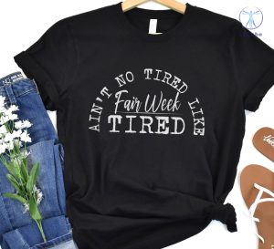 Aint No Tired Like Fair Week Tired T Shirt Aint No Tired Like Fair Week Tired Shirt riracha 3