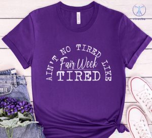 Aint No Tired Like Fair Week Tired T Shirt Aint No Tired Like Fair Week Tired Shirt riracha 4