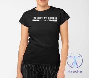 Twilights Last Gleaming Election 2024 Shirt Twilights Last Gleaming Shirt riracha 2