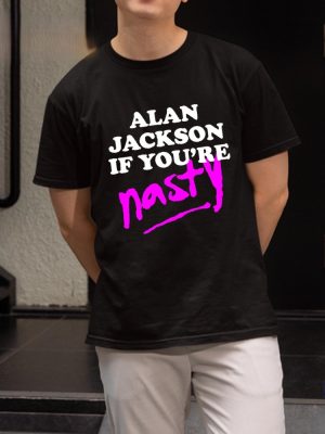 Alan Jackson If Youre Nasty Shirt Alan Jackson Shirt riracha 2