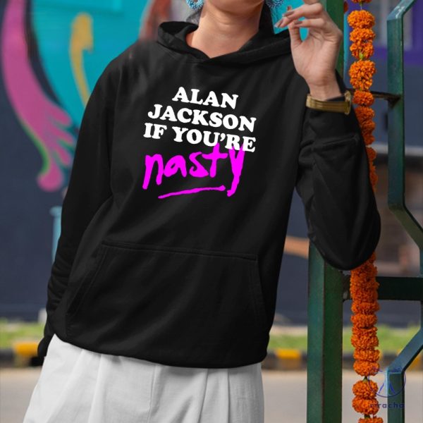 Alan Jackson If Youre Nasty Shirt Alan Jackson Shirt riracha 3