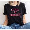 A Little Bit Dramatic Shirt Gift For Her Girlfriend Gift Birthday Gift Sassy Girl Tee A Little Bit Dramatic Tee riracha 1