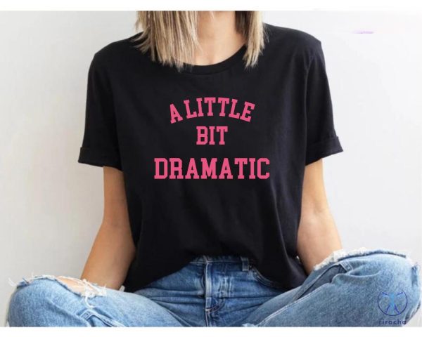 A Little Bit Dramatic Shirt Gift For Her Girlfriend Gift Birthday Gift Sassy Girl Tee A Little Bit Dramatic Tee riracha 1