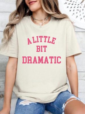 A Little Bit Dramatic Shirt Gift For Her Girlfriend Gift Birthday Gift Sassy Girl Tee A Little Bit Dramatic Tee riracha 2