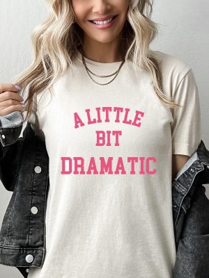 A Little Bit Dramatic Shirt Gift For Her Girlfriend Gift Birthday Gift Sassy Girl Tee A Little Bit Dramatic Tee riracha 3