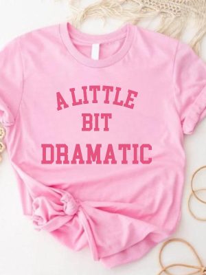 A Little Bit Dramatic Shirt Gift For Her Girlfriend Gift Birthday Gift Sassy Girl Tee A Little Bit Dramatic Tee riracha 4