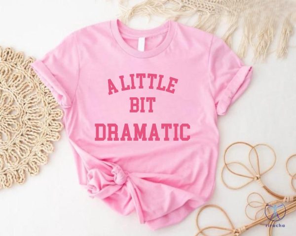 A Little Bit Dramatic Shirt Gift For Her Girlfriend Gift Birthday Gift Sassy Girl Tee A Little Bit Dramatic Tee riracha 4