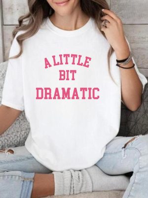 A Little Bit Dramatic Shirt Gift For Her Girlfriend Gift Birthday Gift Sassy Girl Tee A Little Bit Dramatic Tee riracha 5