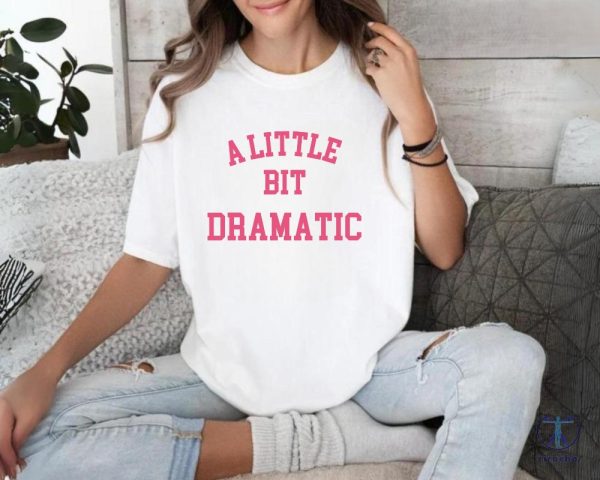 A Little Bit Dramatic Shirt Gift For Her Girlfriend Gift Birthday Gift Sassy Girl Tee A Little Bit Dramatic Tee riracha 5