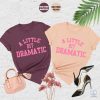 A Little Bit Dramatic Shirt Mean Girl Shirt Womens Funny Shirt Best Friend Gift A Little Bit Dramatic Tee riracha 1