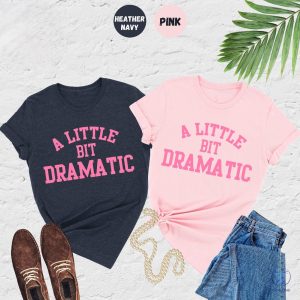 A Little Bit Dramatic Shirt Mean Girl Shirt Womens Funny Shirt Best Friend Gift A Little Bit Dramatic Tee riracha 2