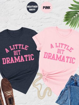 A Little Bit Dramatic Shirt Mean Girl Shirt Womens Funny Shirt Best Friend Gift A Little Bit Dramatic Tee riracha 2