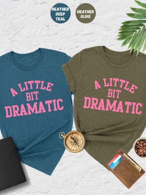 A Little Bit Dramatic Shirt Mean Girl Shirt Womens Funny Shirt Best Friend Gift A Little Bit Dramatic Tee riracha 3