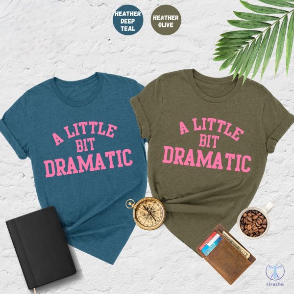 A Little Bit Dramatic Shirt Mean Girl Shirt Womens Funny Shirt Best Friend Gift A Little Bit Dramatic Tee riracha 3