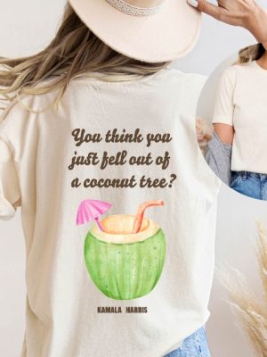 You Think You Just Fell Out Of A Coconut Tree Kamala Harris Shirt Harris 2024 T Shirt Kamala For President Shirt riracha 5