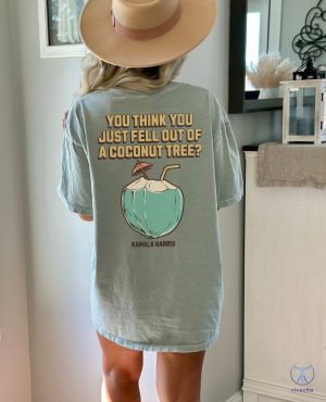 You Think You Just Fell Out Of A Coconut Tree Kamala Harris Shirt Harris 2024 Shirt Democrat Shirt Kamala Coconut riracha 3