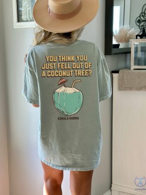 You Think You Just Fell Out Of A Coconut Tree Kamala Harris Shirt Harris 2024 Shirt Democrat Shirt Kamala Coconut riracha 3