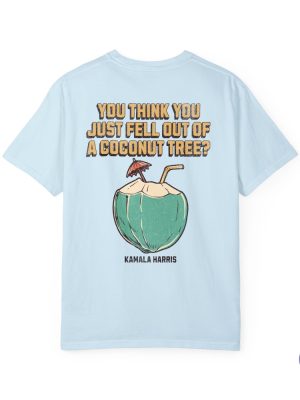 You Think You Just Fell Out Of A Coconut Tree Kamala Harris Shirt Harris 2024 Shirt Democrat Shirt Kamala Coconut riracha 6