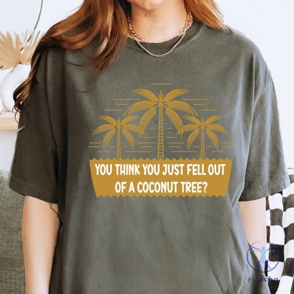 You Think You Just Fall Out Of A Coconut Tree Shirt Kamala Harris Shirt Kamala Harris Presidential Vote For President Tee Alc1165 riracha 1