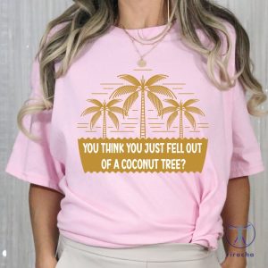 You Think You Just Fall Out Of A Coconut Tree Shirt Kamala Harris Shirt Kamala Harris Presidential Vote For President Tee Alc1165 riracha 3