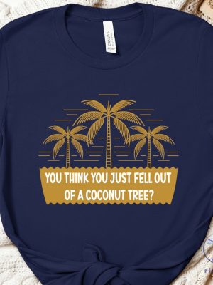 You Think You Just Fall Out Of A Coconut Tree Shirt Kamala Harris Shirt Kamala Harris Presidential Vote For President Tee Alc1165 riracha 5