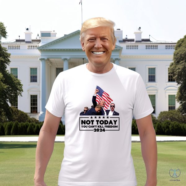 Not Today Trump Shirt You Cant Kill Freedom Shirt Failed Trump Assasination Shirt Trump Assassination Tshirt riracha 3