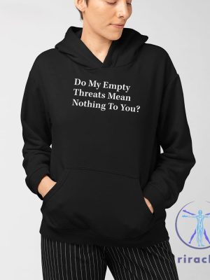 Do My Empty Threats Mean Nothing To You Shirt Do My Empty Threats Mean Nothing To You T Shirt riracha 3