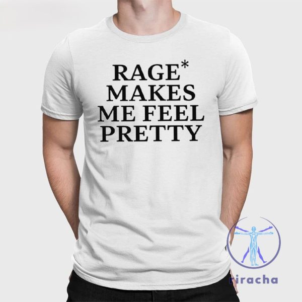 Rage Makes Me Feel Pretty Shirt Rage Makes Me Feel Pretty T Shirt Unique riracha 1