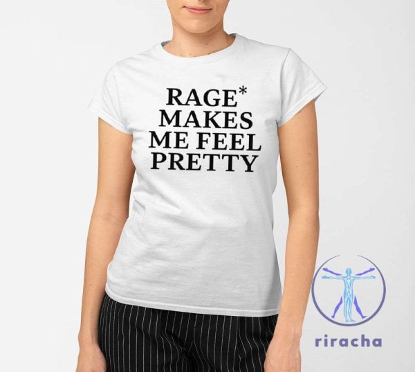 Rage Makes Me Feel Pretty Shirt Rage Makes Me Feel Pretty T Shirt Unique riracha 2