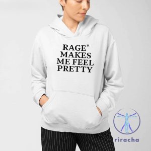 Rage Makes Me Feel Pretty Shirt Rage Makes Me Feel Pretty T Shirt Unique riracha 3