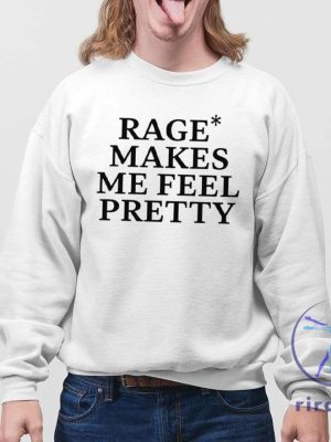 Rage Makes Me Feel Pretty Shirt Rage Makes Me Feel Pretty T Shirt Unique riracha 4