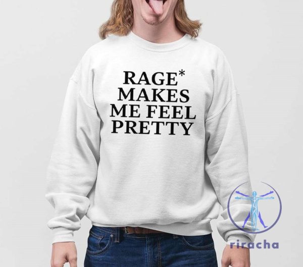 Rage Makes Me Feel Pretty Shirt Rage Makes Me Feel Pretty T Shirt Unique riracha 4