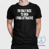 Im Only Nice To Men I Find Attractive Shirt Im Only Nice To Men I Find Attractive T Shirt riracha 1