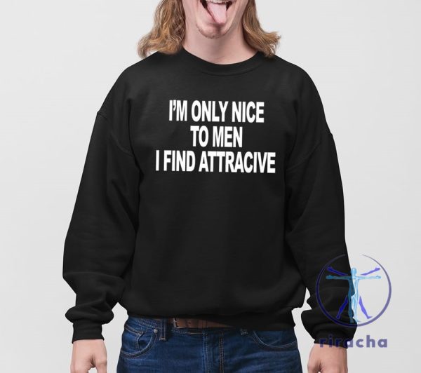 Im Only Nice To Men I Find Attractive Shirt Im Only Nice To Men I Find Attractive T Shirt riracha 4