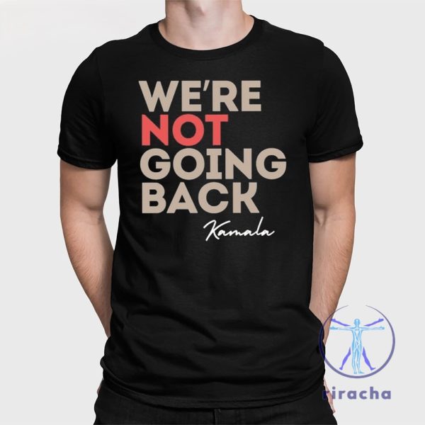 Were Not Going Back Kamala Shirt Were Not Going Back Shirt Kamala Harris Campaign Shirt riracha 1