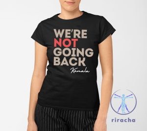 Were Not Going Back Kamala Shirt Were Not Going Back Shirt Kamala Harris Campaign Shirt riracha 2