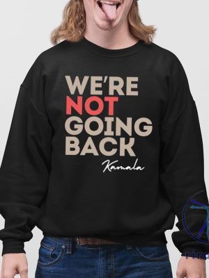 Were Not Going Back Kamala Shirt Were Not Going Back Shirt Kamala Harris Campaign Shirt riracha 4