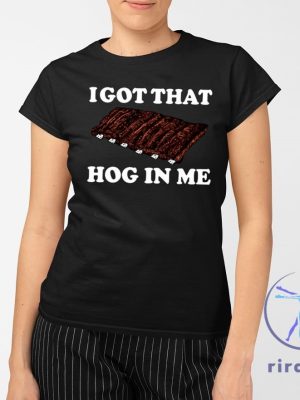 I Got That Hog In Me Baked Ribs Shirt I Got That Hog In Me Baked Ribs T Shirt riracha 2