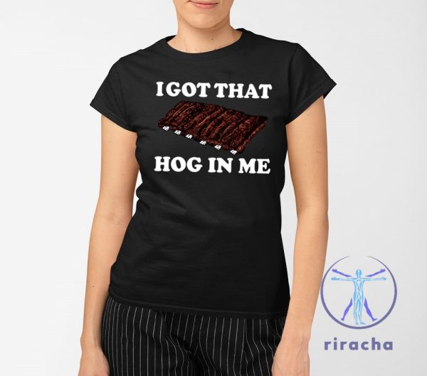 I Got That Hog In Me Baked Ribs Shirt I Got That Hog In Me Baked Ribs T Shirt riracha 2