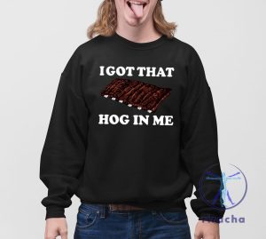 I Got That Hog In Me Baked Ribs Shirt I Got That Hog In Me Baked Ribs T Shirt riracha 4