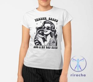 Trashy Sassy And A Bit Bad Assy Shirt Trashy Sassy And A Bit Bad Assy T Shirt riracha 2