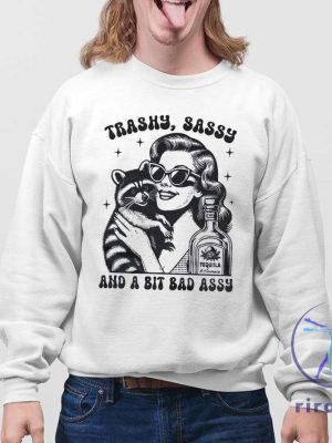 Trashy Sassy And A Bit Bad Assy Shirt Trashy Sassy And A Bit Bad Assy T Shirt riracha 4