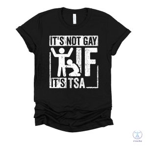 Its Not Gay If Its Tsa T Shirt Its Not Gay If Its Tsa Shirt riracha 3