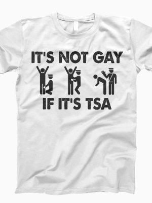 Its Not Gay If Its Tsa T Shirt Its Not Gay If Its Tsa Shirt Its Not Gay If Its Tsa Tee riracha 2