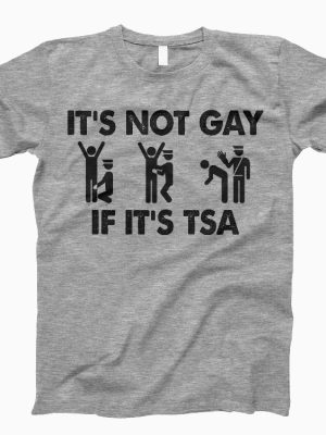 Its Not Gay If Its Tsa T Shirt Its Not Gay If Its Tsa Shirt Its Not Gay If Its Tsa Tee riracha 3