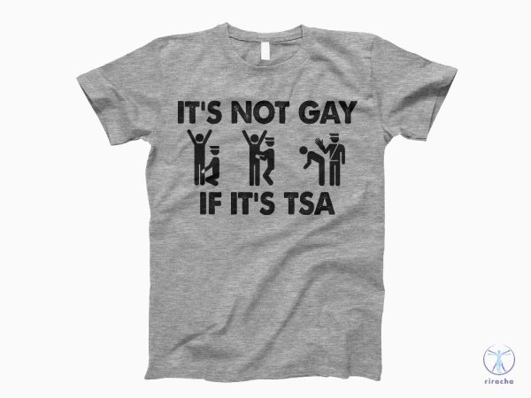 Its Not Gay If Its Tsa T Shirt Its Not Gay If Its Tsa Shirt Its Not Gay If Its Tsa Tee riracha 3