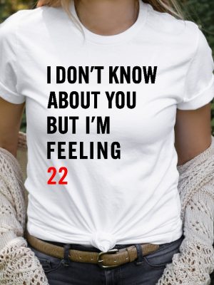 I Dont Know About You But Im Feeling 22 Shirt Taylor Swift White T Shirt Lyrics Taylor Swift 22 Shirt riracha 2