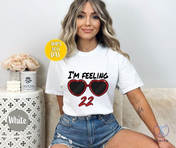 Idk About You But Im Feeling 22 Shirt Custom Birthday Shirt Taylor Swift White T Shirt Lyrics Taylor Swift 22 Shirt riracha 1